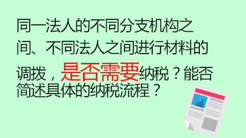 同一法人的不同分支機構之間、不同法人之間進行材料的調撥，是否需要納稅？能否簡述具體的納稅流程？ 
