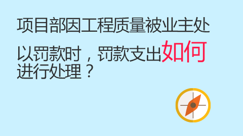 項目部因工程質量被業主處以罰款時，罰款支出如何進行處理？ 
