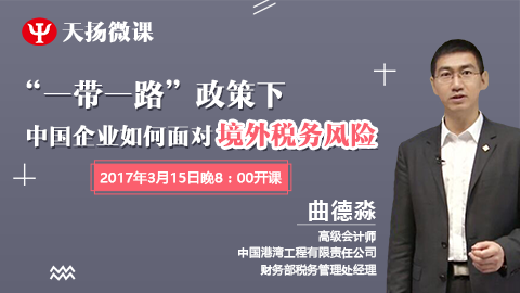 天揚微課|曲德淼“一帶一路”政策下，中國企業如何面對境外稅務風險（上） 