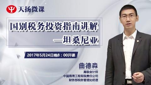 天揚微課 | 曲德淼：國別稅務(wù)投資指南講解—坦桑尼亞 