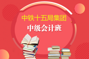 中鐵十五局集團(tuán)2019年中級(jí)會(huì)計(jì)班