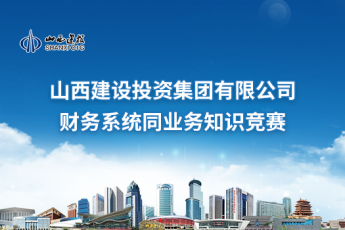 山西建設(shè)投資集團(tuán)有限公司財(cái)務(wù)系統(tǒng)同業(yè)務(wù)知識(shí)競(jìng)賽