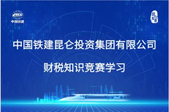 中國鐵建昆侖投資集團有限公司財稅知識競賽學習